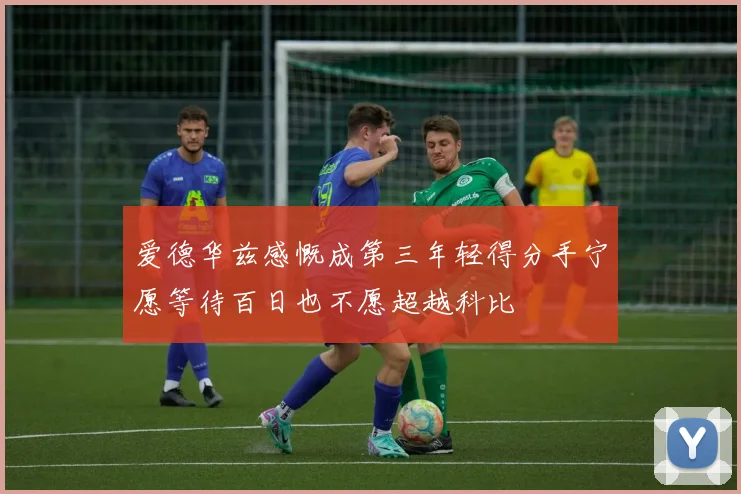爱德华兹感慨成第三年轻得分手宁愿等待百日也不愿超越科比